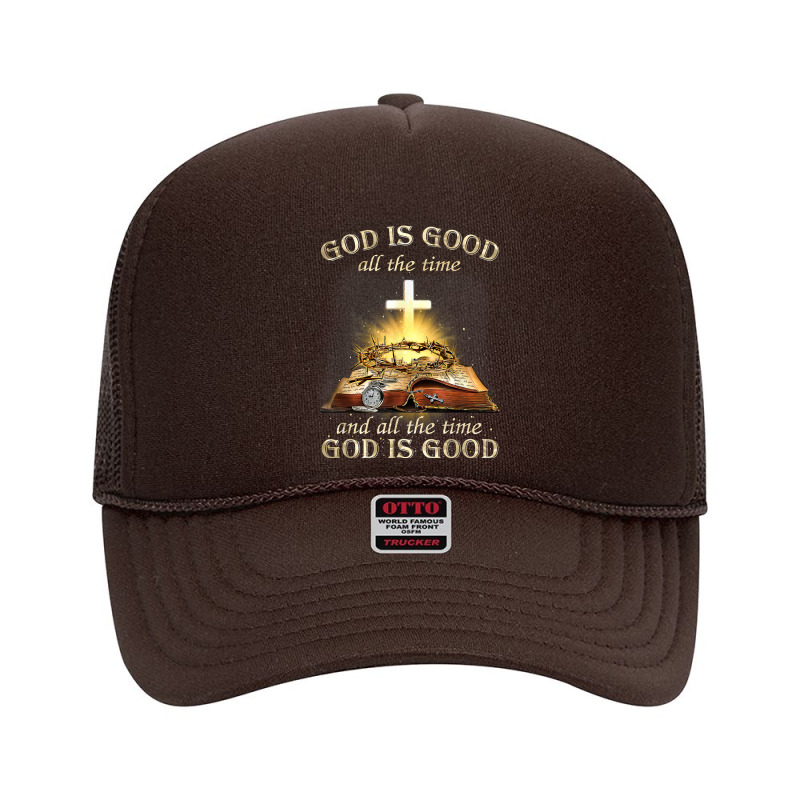 God Is Good All The Time And All The Time God Is Good T Shirt Foam Trucker Hat | Artistshot