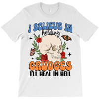 I Believe In Holding Crudges I'll Heal In Hell T-shirt | Artistshot