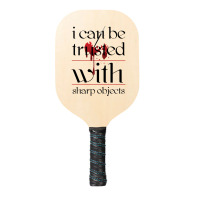 I Can Be Trusted With Sharp Objects Pickleball Paddle | Artistshot