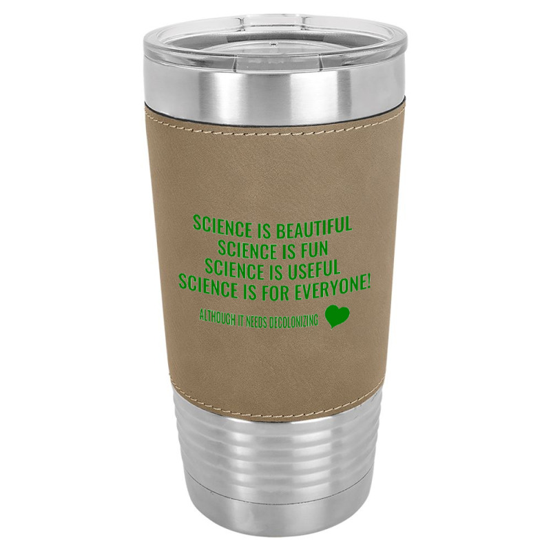 Science Is Beautiful! Science Is Fun! Science Is Useful! Science Is Fo Leatherette Tumbler | Artistshot