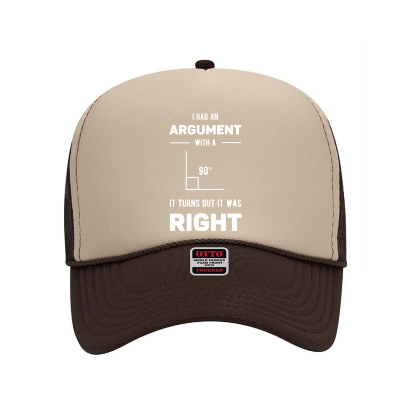 I Had An Argument With A 90 Degree It Turns Out It Was Right Sweatshir Foam Trucker Hat by cm-arts | Artistshot