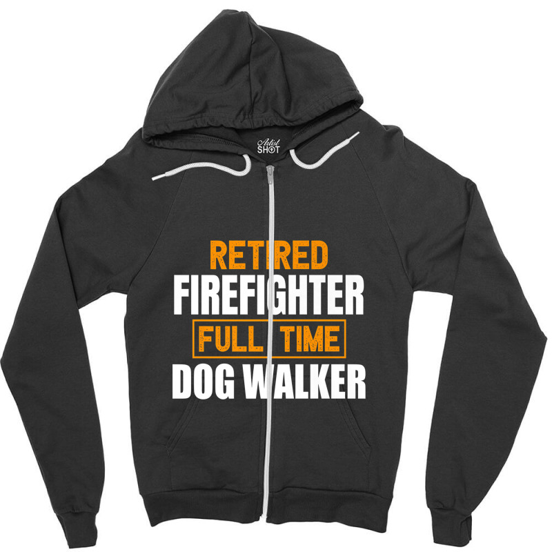 Retired Firefighter Full Time Dog Walker Funny Retirement Premium Zipper Hoodie by ThienThuong | Artistshot