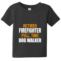 Retired Firefighter Full Time Dog Walker Funny Retirement Premium Baby Tee | Artistshot