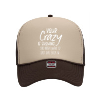 Your Crazy Is Showing You Might Want To Tuck That Back In T Shirt Foam Trucker Hat | Artistshot