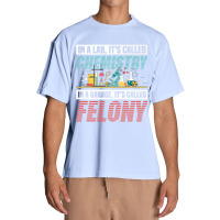 In A Lab It's Called Chemistry In Garage It's Called Felony Premium T Urban Heavy T-shirt | Artistshot