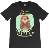 Otter T  Shirt Not Like The Otters   Funny Animal Pun   Fluffy Animal T-shirt | Artistshot