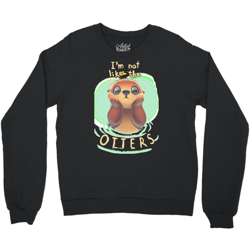 Otter T  Shirt Not Like The Otters   Funny Animal Pun   Fluffy Animal Crewneck Sweatshirt | Artistshot