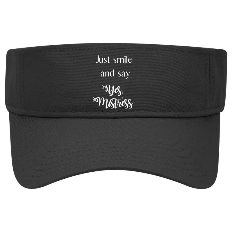 Just Smile And Say Yes, Mistress, Bdsm Dominant Visor hat by BurlFinkelstein | Artistshot