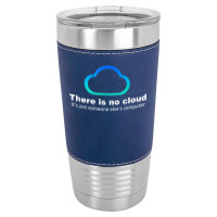 Tech Humor There Is No Cloud ..just Someone Else's Computer Leatherette Tumbler | Artistshot