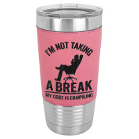 I'm Not Taking A Break My Code Is Compiling Coder Programmer Leatherette Tumbler | Artistshot