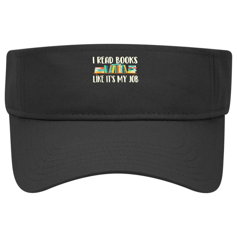 I Read Books Like It's My Job   School Librarian Book Lover T Shirt Visor hat by cm-arts | Artistshot