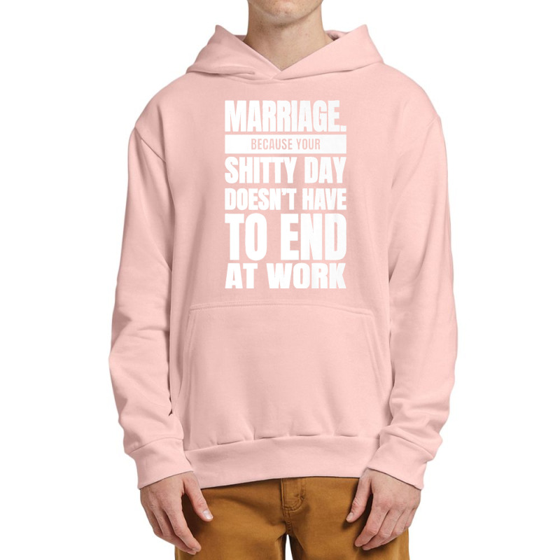 Marriage Because Your Shitty Day Doesn't Have To End At Work Premium Urban Pullover Hoodie by MikaelaLynnHolbrook | Artistshot