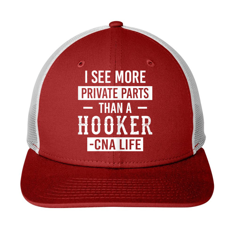 Womens I See More Private Parts Than A Hooker Funny Cna Life Shirt Snapback Trucker Cap by tuftsmirussom | Artistshot