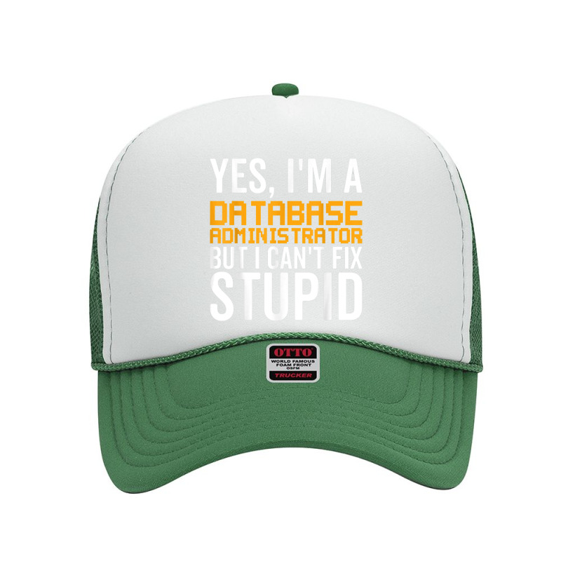 I Can't Fix Stupid   Funny Database Administrator Foam Trucker Hat by Shirts | Artistshot