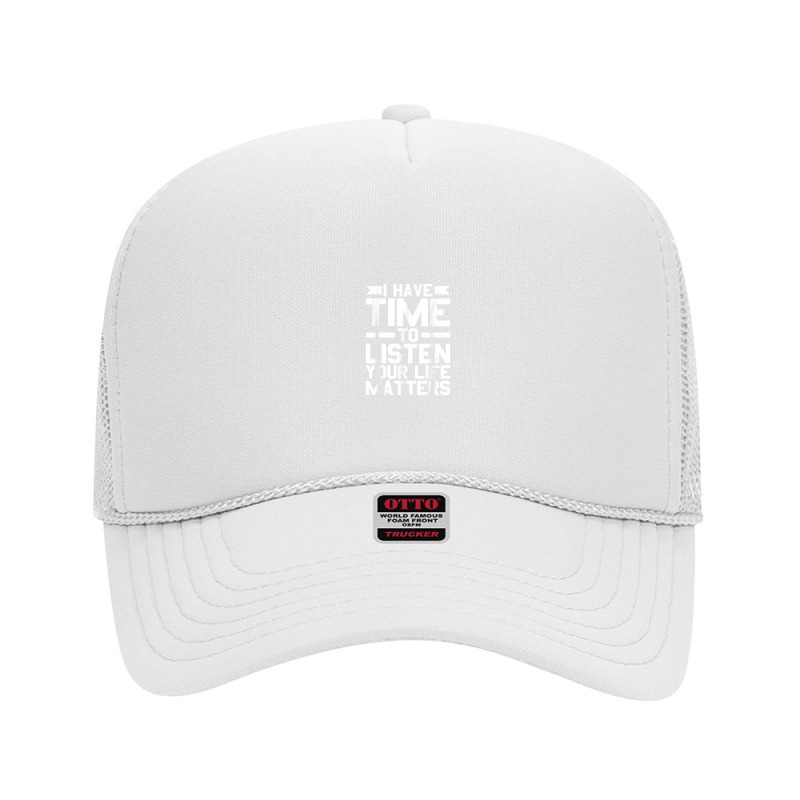 I Have Time To Listen Your Life Matters Mental Health Foam Trucker Hat by Bandits | Artistshot