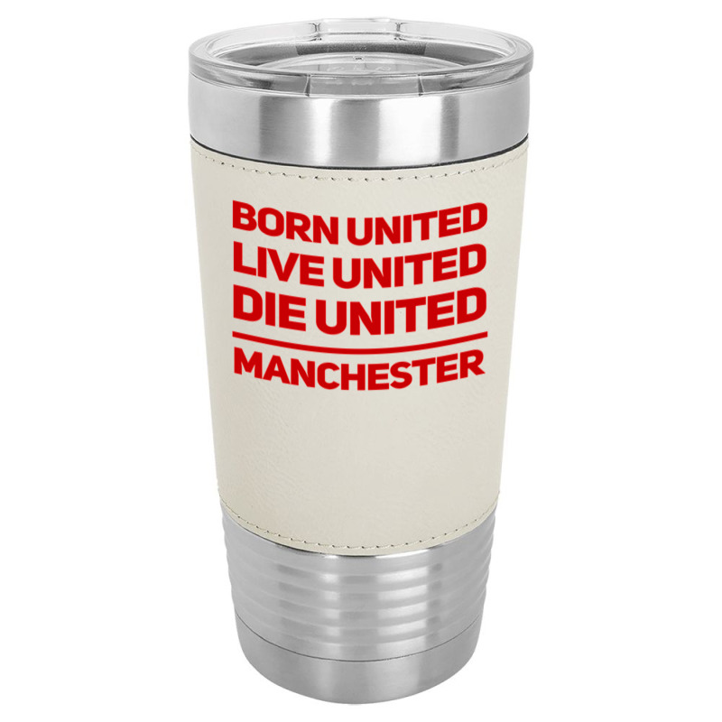 Born United Live United Die United For Manchester Fan Classic Leatherette Tumbler | Artistshot