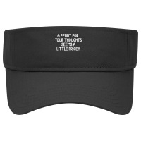 Funny, Penny For Your Thoughts. Sarcastic Joke Tee,black,small Visor Hat | Artistshot