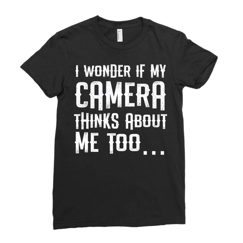 I Wonder If My Camera Thinks About Me Ladies Fitted T-Shirt by ZulArt | Artistshot