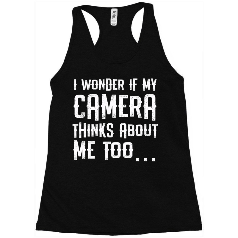 I Wonder If My Camera Thinks About Me Racerback Tank by ZulArt | Artistshot