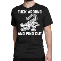 Fck Around And Find Out Classic T-shirt | Artistshot