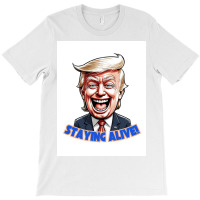 Trump Staying Alive! T-shirt | Artistshot