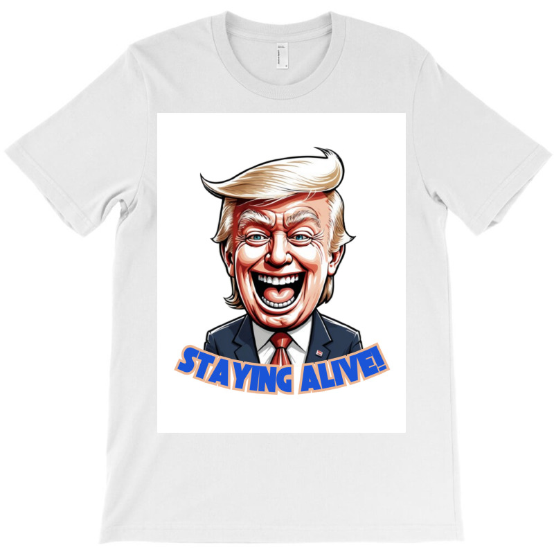 Trump Staying Alive! T-shirt | Artistshot