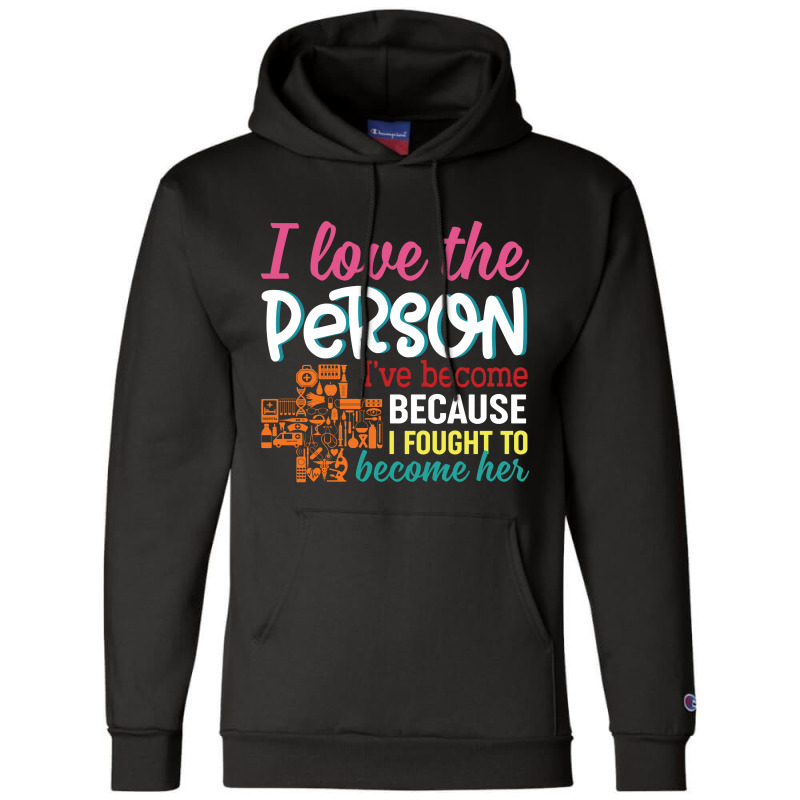 I Love The Person I've Become Because I Fought To Become Her Champion Hoodie | Artistshot