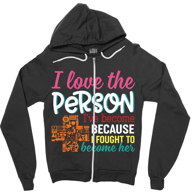 I Love The Person I've Become Because I Fought To Become Her Zipper Hoodie | Artistshot