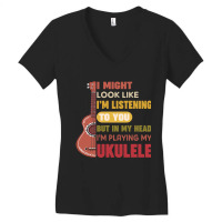 I Might Look Like I'm Listening To You But My Head I'm Playing My Ukul Women's V-neck T-shirt | Artistshot