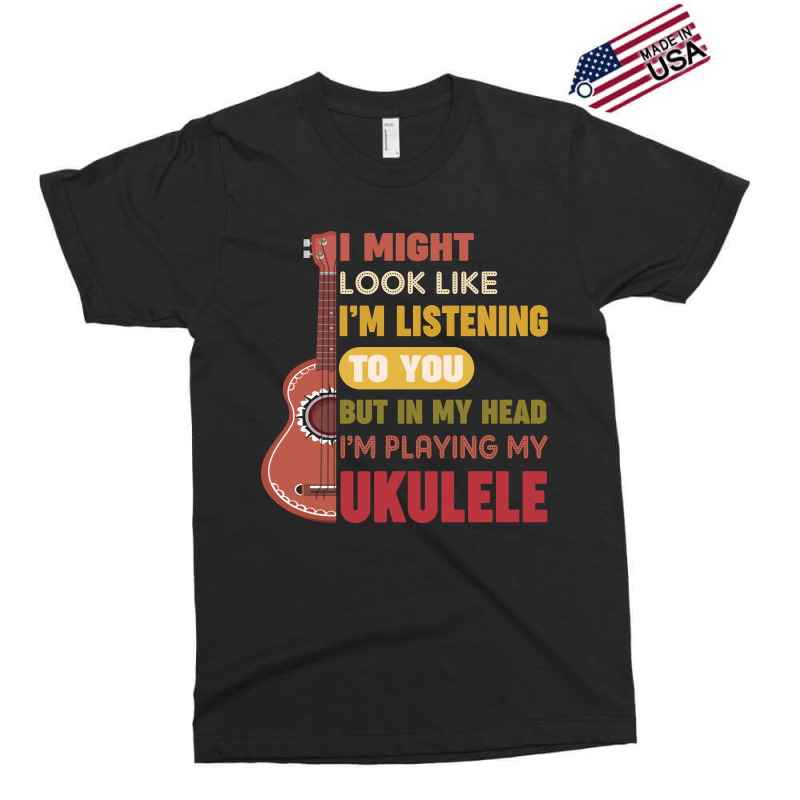 I Might Look Like I'm Listening To You But My Head I'm Playing My Ukul Exclusive T-shirt by vip.pro123 | Artistshot