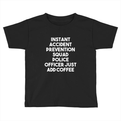 Instant Accident Prevention Police Officer Just Add Coffee Premium Toddler T-shirt Designed By Annette