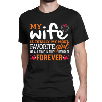 My Wife Is Totally My Most Favorite Girl Of All Time In The History Of Classic T-shirt | Artistshot