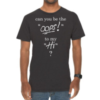 Can You Be The Oops To My Hi? Vintage T-shirt | Artistshot