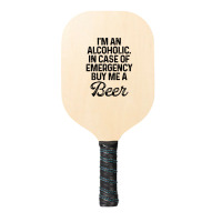 I'm An Alcoholic. In Case Of Emergency Buy Me A Beer Pickleball Paddle | Artistshot