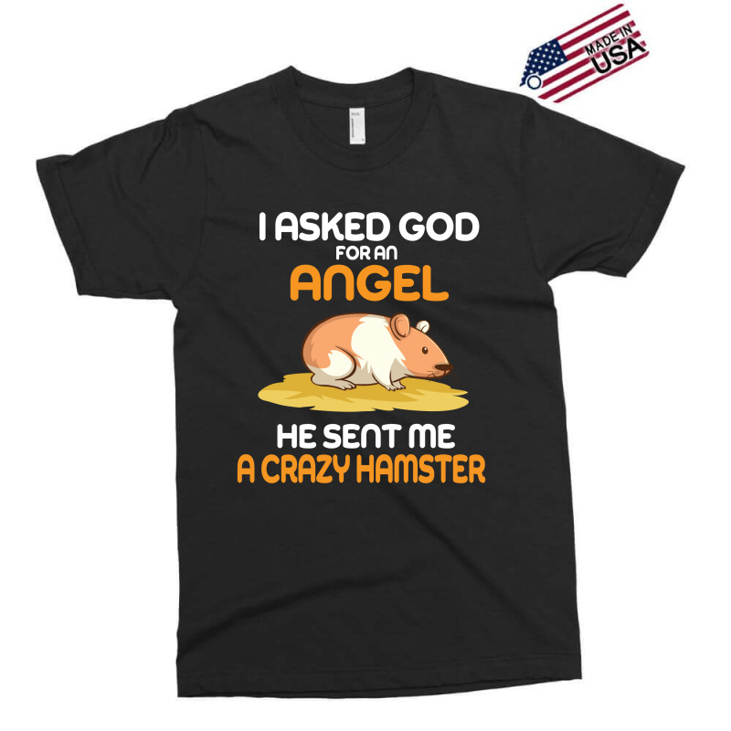 I Asked God  For An Angel He Sent Me A Crazy  Hamster Exclusive T-shirt by vip.pro123 | Artistshot