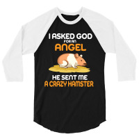 I Asked God  For An Angel He Sent Me A Crazy  Hamster 3/4 Sleeve Shirt | Artistshot