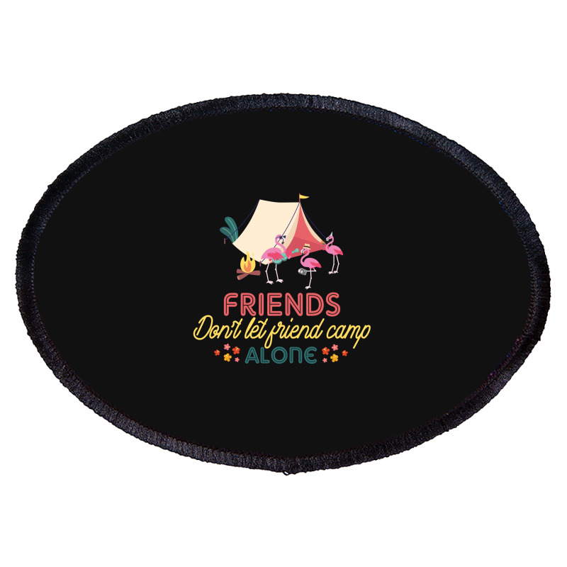 Friends Don't Let Friend Camp Alone Oval Patch | Artistshot