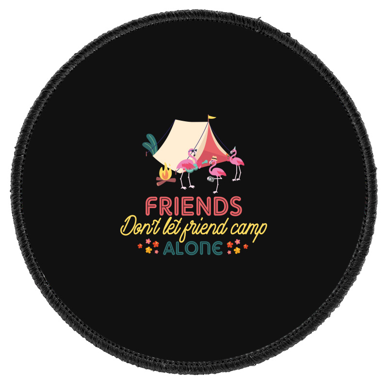 Friends Don't Let Friend Camp Alone Round Patch | Artistshot