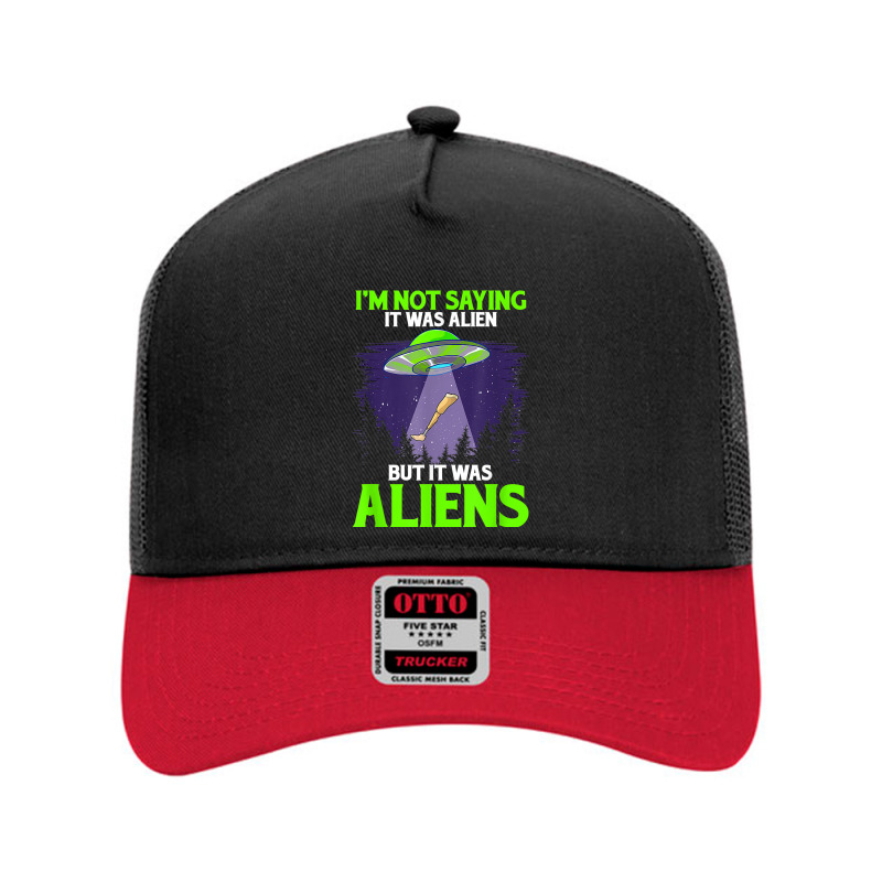 I'm Not Saying It Was Alien But It Was Aliens Leg Prosthetic T Shirt Mesh Back Trucker Hat by tuckeynkriccijea | Artistshot