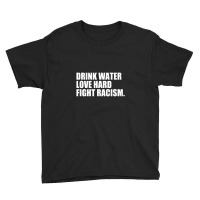 Drink Water Love Hard Fight Racism Youth Tee | Artistshot