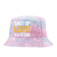 Shut Up Liver You're Fine Drinking Funny Alcohol Drinkers Character Vi Tie Dyed Bucket Hat | Artistshot