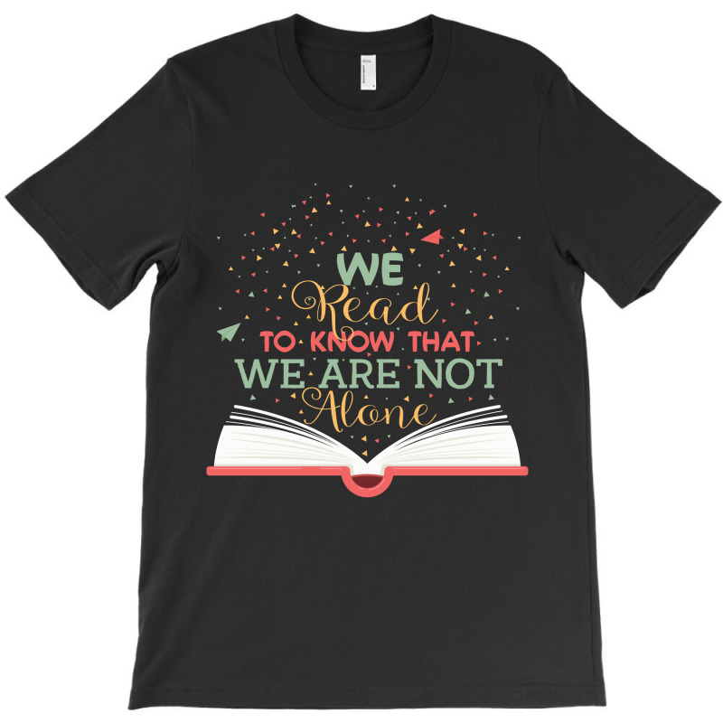 We Read To Know That We Are Not Alone T-shirt | Artistshot