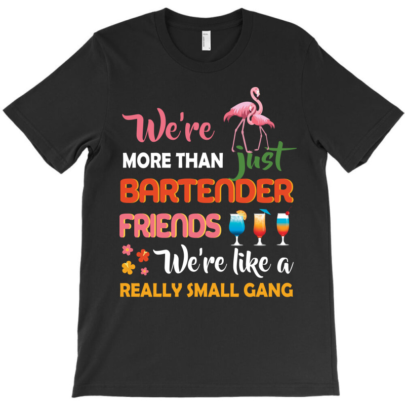 Were More Than Just Bartender Friends We're Like A Really Small Gang T-Shirt by vip.pro123 | Artistshot