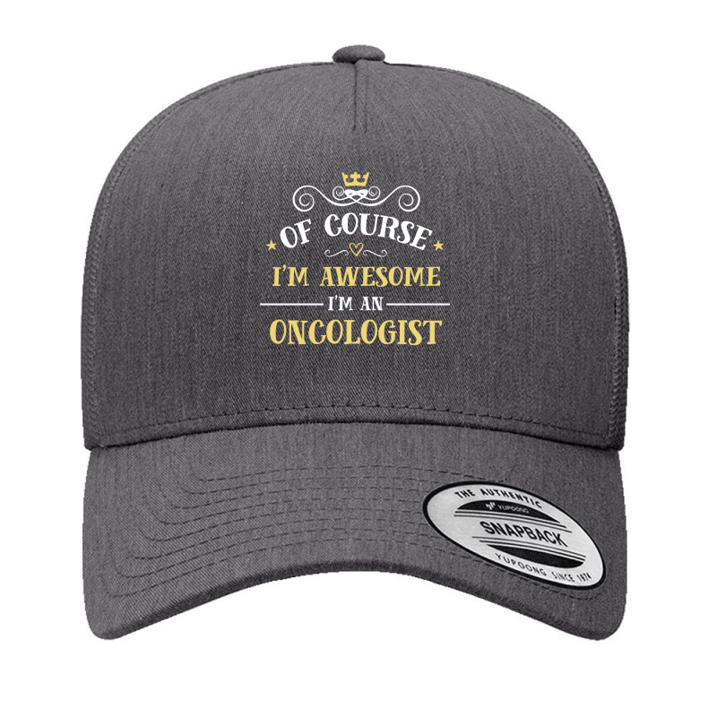 Of Course I'm Awesome I'm An Oncologist Yupoong Trucker Cap by thanchashop | Artistshot