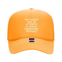 Take My Attempts At World Domination Seriously.png Foam Trucker Hat | Artistshot