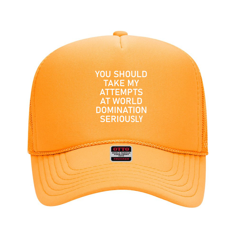 Take My Attempts At World Domination Seriously.png Foam Trucker Hat by AurelioGarciaBeltran | Artistshot