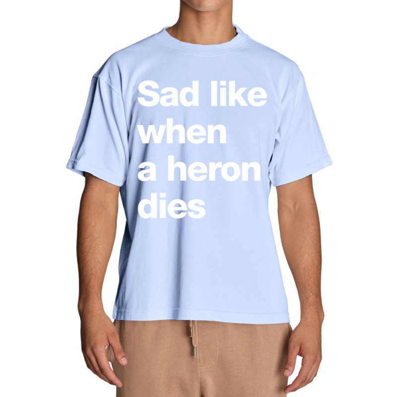 Sad Like When A Heron Dies Urban Heavy T-shirt by JONAHANDERSON | Artistshot