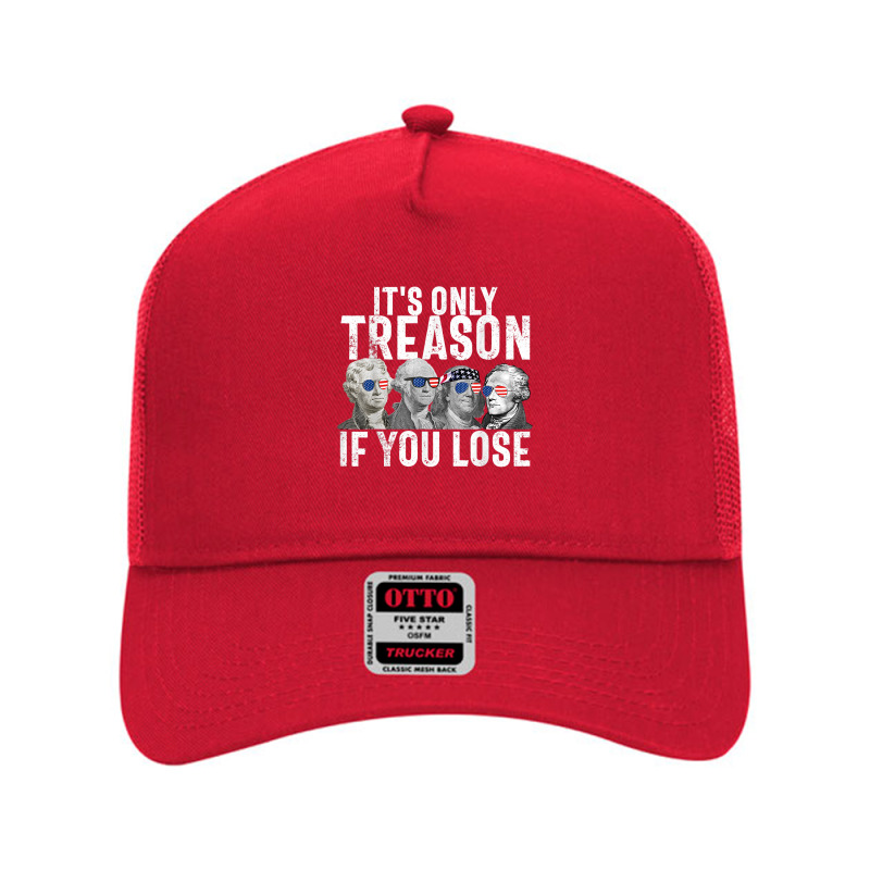 It's Only Treason If You Lose Founding Fathers 4th Of July T Shirt Mesh Back Trucker Hat | Artistshot