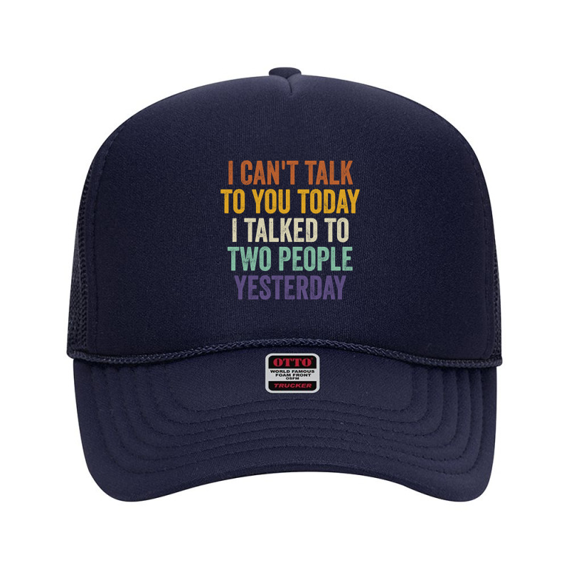 I Can't Talk To You Today I Talked To Two People Yesterday Pullover Ho Foam Trucker Hat by cm-arts | Artistshot