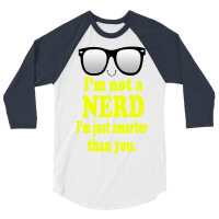 I'm Not A Nerd I'm Just Smarter Than You 3/4 Sleeve Shirt | Artistshot